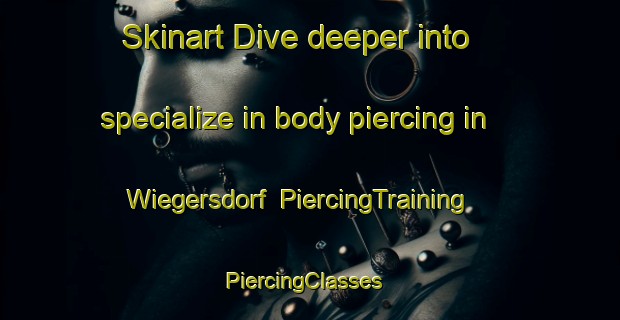 Skinart Dive deeper into specialize in body piercing in Wiegersdorf | PiercingTraining | PiercingClasses | SkinartTraining-Germany