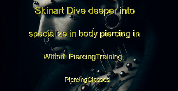 Skinart Dive deeper into specialize in body piercing in Wittorf | PiercingTraining | PiercingClasses | SkinartTraining-Germany