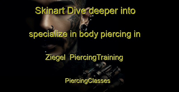 Skinart Dive deeper into specialize in body piercing in Ziegel | PiercingTraining | PiercingClasses | SkinartTraining-Germany