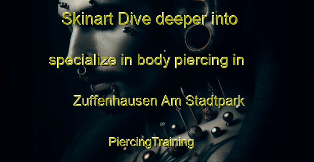 Skinart Dive deeper into specialize in body piercing in Zuffenhausen Am Stadtpark | PiercingTraining | PiercingClasses | SkinartTraining-Germany