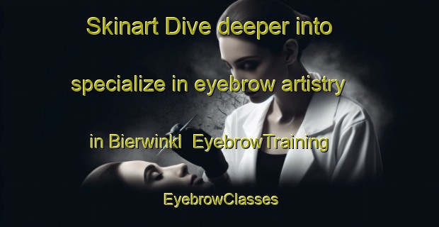 Skinart Dive deeper into specialize in eyebrow artistry in Bierwinkl | EyebrowTraining | EyebrowClasses | SkinartTraining-Germany