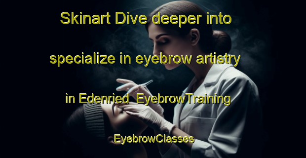 Skinart Dive deeper into specialize in eyebrow artistry in Edenried | EyebrowTraining | EyebrowClasses | SkinartTraining-Germany