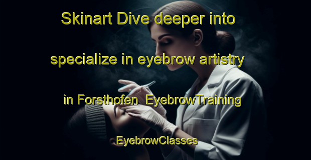 Skinart Dive deeper into specialize in eyebrow artistry in Forsthofen | EyebrowTraining | EyebrowClasses | SkinartTraining-Germany