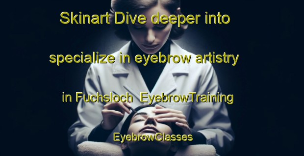 Skinart Dive deeper into specialize in eyebrow artistry in Fuchsloch | EyebrowTraining | EyebrowClasses | SkinartTraining-Germany