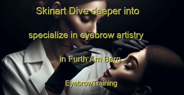 Skinart Dive deeper into specialize in eyebrow artistry in Furth Am Berg | EyebrowTraining | EyebrowClasses | SkinartTraining-Germany
