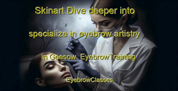 Skinart Dive deeper into specialize in eyebrow artistry in Geesow | EyebrowTraining | EyebrowClasses | SkinartTraining-Germany