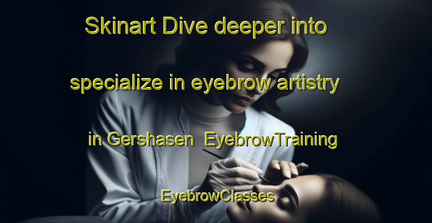 Skinart Dive deeper into specialize in eyebrow artistry in Gershasen | EyebrowTraining | EyebrowClasses | SkinartTraining-Germany