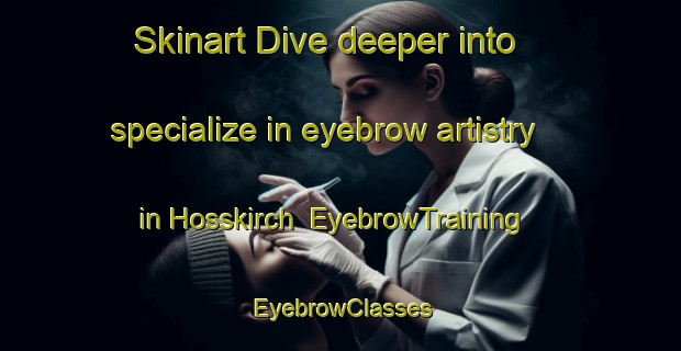 Skinart Dive deeper into specialize in eyebrow artistry in Hosskirch | EyebrowTraining | EyebrowClasses | SkinartTraining-Germany