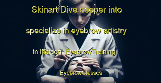 Skinart Dive deeper into specialize in eyebrow artistry in Iffeldorf | EyebrowTraining | EyebrowClasses | SkinartTraining-Germany