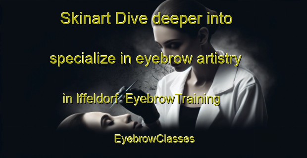 Skinart Dive deeper into specialize in eyebrow artistry in Iffeldorf | EyebrowTraining | EyebrowClasses | SkinartTraining-Germany
