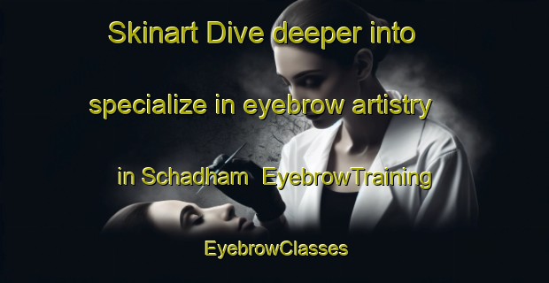 Skinart Dive deeper into specialize in eyebrow artistry in Schadham | EyebrowTraining | EyebrowClasses | SkinartTraining-Germany