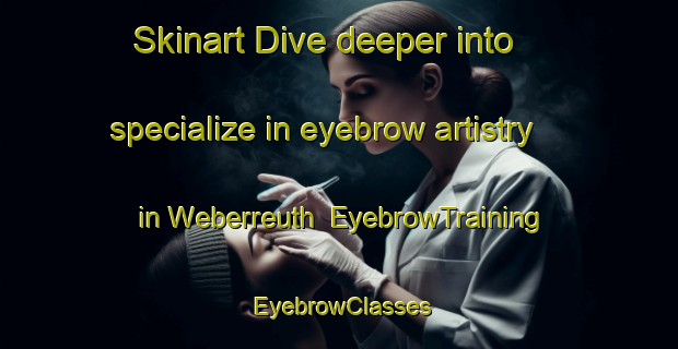 Skinart Dive deeper into specialize in eyebrow artistry in Weberreuth | EyebrowTraining | EyebrowClasses | SkinartTraining-Germany