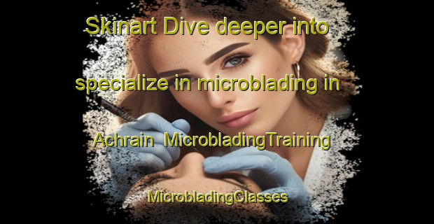 Skinart Dive deeper into specialize in microblading in Achrain | #MicrobladingTraining #MicrobladingClasses #SkinartTraining-Germany