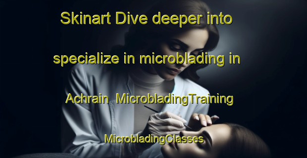 Skinart Dive deeper into specialize in microblading in Achrain | #MicrobladingTraining #MicrobladingClasses #SkinartTraining-Germany