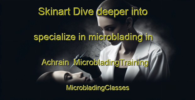 Skinart Dive deeper into specialize in microblading in Achrain | #MicrobladingTraining #MicrobladingClasses #SkinartTraining-Germany