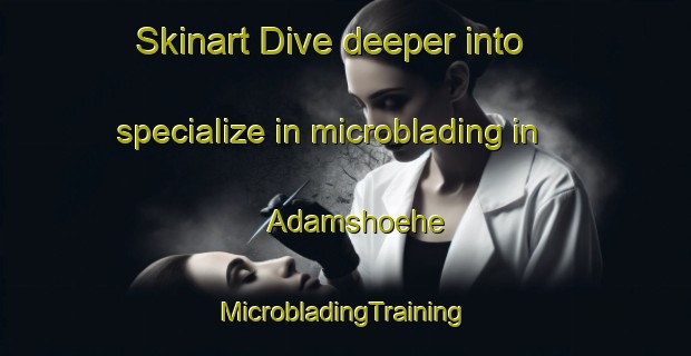 Skinart Dive deeper into specialize in microblading in Adamshoehe | #MicrobladingTraining #MicrobladingClasses #SkinartTraining-Germany