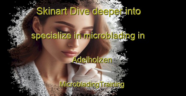 Skinart Dive deeper into specialize in microblading in Adelholzen | #MicrobladingTraining #MicrobladingClasses #SkinartTraining-Germany