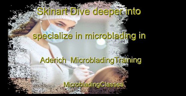 Skinart Dive deeper into specialize in microblading in Aderich | #MicrobladingTraining #MicrobladingClasses #SkinartTraining-Germany