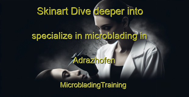 Skinart Dive deeper into specialize in microblading in Adrazhofen | #MicrobladingTraining #MicrobladingClasses #SkinartTraining-Germany