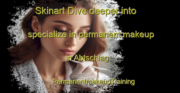 Skinart Dive deeper into specialize in permanent makeup in Abtschlag | #PermanentmakeupTraining #PermanentmakeupClasses #SkinartTraining-Germany