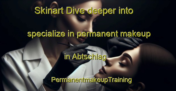 Skinart Dive deeper into specialize in permanent makeup in Abtschlag | #PermanentmakeupTraining #PermanentmakeupClasses #SkinartTraining-Germany