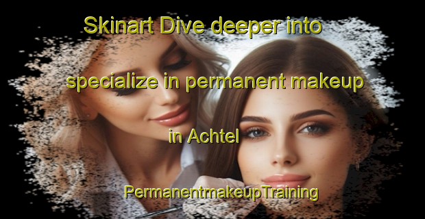 Skinart Dive deeper into specialize in permanent makeup in Achtel | #PermanentmakeupTraining #PermanentmakeupClasses #SkinartTraining-Germany