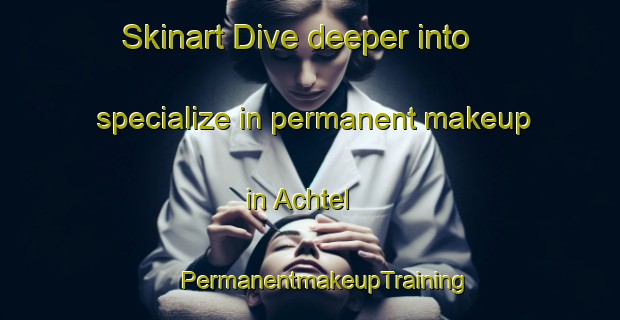 Skinart Dive deeper into specialize in permanent makeup in Achtel | #PermanentmakeupTraining #PermanentmakeupClasses #SkinartTraining-Germany