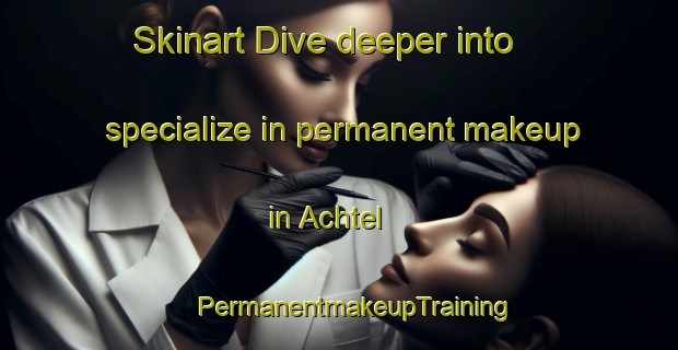 Skinart Dive deeper into specialize in permanent makeup in Achtel | #PermanentmakeupTraining #PermanentmakeupClasses #SkinartTraining-Germany