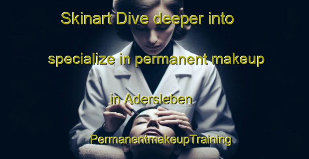 Skinart Dive deeper into specialize in permanent makeup in Adersleben | #PermanentmakeupTraining #PermanentmakeupClasses #SkinartTraining-Germany