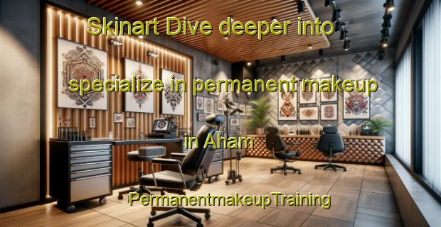 Skinart Dive deeper into specialize in permanent makeup in Aham | #PermanentmakeupTraining #PermanentmakeupClasses #SkinartTraining-Germany