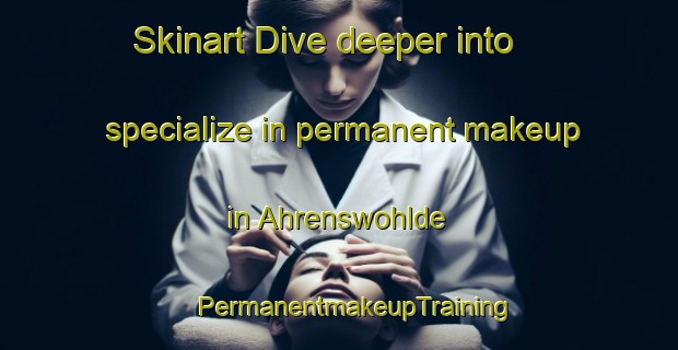 Skinart Dive deeper into specialize in permanent makeup in Ahrenswohlde | #PermanentmakeupTraining #PermanentmakeupClasses #SkinartTraining-Germany