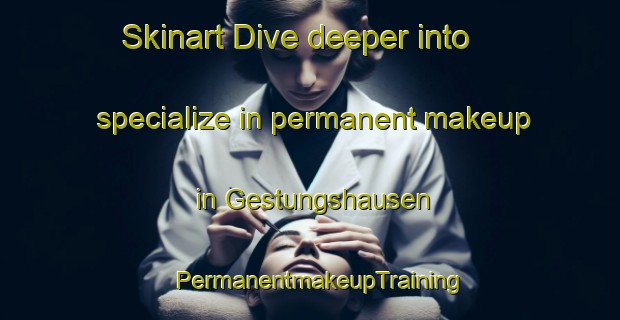 Skinart Dive deeper into specialize in permanent makeup in Gestungshausen | PermanentmakeupTraining | PermanentmakeupClasses | SkinartTraining-Germany