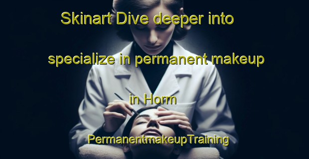 Skinart Dive deeper into specialize in permanent makeup in Horm | PermanentmakeupTraining | PermanentmakeupClasses | SkinartTraining-Germany