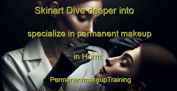 Skinart Dive deeper into specialize in permanent makeup in Horm | PermanentmakeupTraining | PermanentmakeupClasses | SkinartTraining-Germany