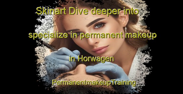 Skinart Dive deeper into specialize in permanent makeup in Horwagen | PermanentmakeupTraining | PermanentmakeupClasses | SkinartTraining-Germany