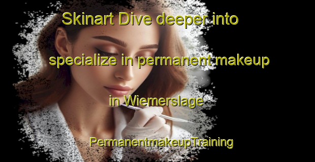 Skinart Dive deeper into specialize in permanent makeup in Wiemerslage | PermanentmakeupTraining | PermanentmakeupClasses | SkinartTraining-Germany