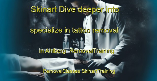 Skinart Dive deeper into specialize in tattoo removal in Ahlberg | #RemovalTraining #RemovalClasses #SkinartTraining-Germany