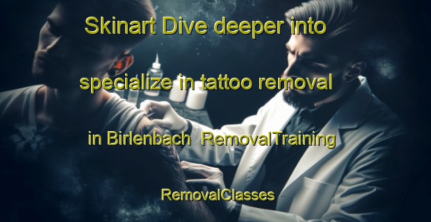 Skinart Dive deeper into specialize in tattoo removal in Birlenbach | RemovalTraining | RemovalClasses | SkinartTraining-Germany
