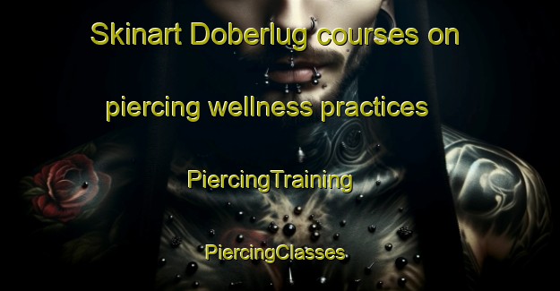 Skinart Doberlug courses on piercing wellness practices | PiercingTraining | PiercingClasses | SkinartTraining-Germany