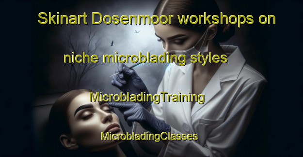 Skinart Dosenmoor workshops on niche microblading styles | MicrobladingTraining | MicrobladingClasses | SkinartTraining-Germany
