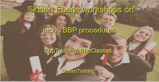 Skinart Ebene workshops on niche BBP procedures | BbpTraining | BbpClasses | SkinartTraining-Germany