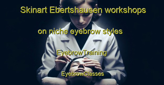 Skinart Ebertshausen workshops on niche eyebrow styles | EyebrowTraining | EyebrowClasses | SkinartTraining-Germany