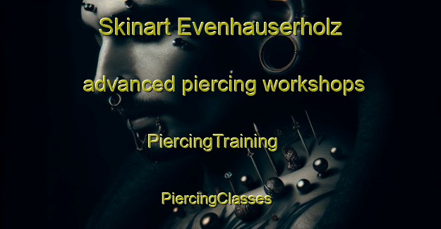 Skinart Evenhauserholz advanced piercing workshops | PiercingTraining | PiercingClasses | SkinartTraining-Germany