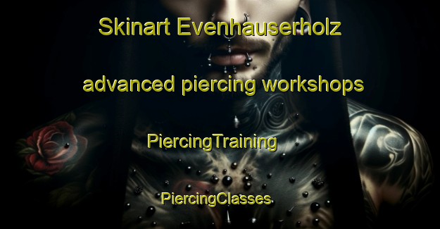 Skinart Evenhauserholz advanced piercing workshops | PiercingTraining | PiercingClasses | SkinartTraining-Germany