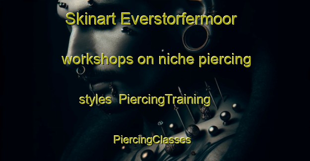 Skinart Everstorfermoor workshops on niche piercing styles | PiercingTraining | PiercingClasses | SkinartTraining-Germany
