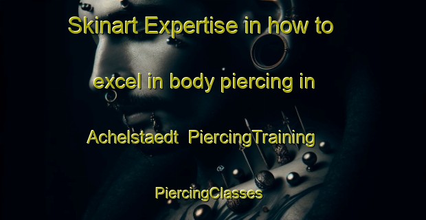 Skinart Expertise in how to excel in body piercing in Achelstaedt | PiercingTraining | PiercingClasses | SkinartTraining-Germany