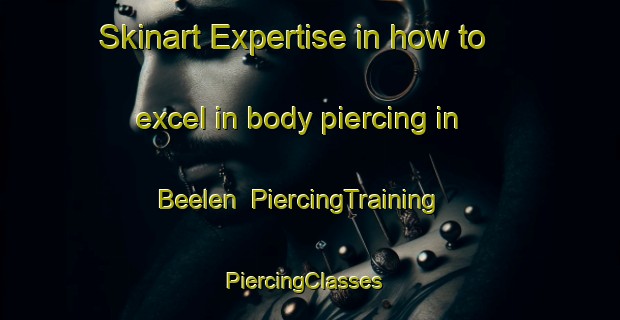 Skinart Expertise in how to excel in body piercing in Beelen | PiercingTraining | PiercingClasses | SkinartTraining-Germany