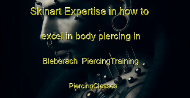 Skinart Expertise in how to excel in body piercing in Bieberach | PiercingTraining | PiercingClasses | SkinartTraining-Germany