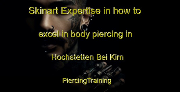 Skinart Expertise in how to excel in body piercing in Hochstetten Bei Kirn | PiercingTraining | PiercingClasses | SkinartTraining-Germany