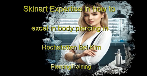 Skinart Expertise in how to excel in body piercing in Hochstetten Bei Kirn | PiercingTraining | PiercingClasses | SkinartTraining-Germany